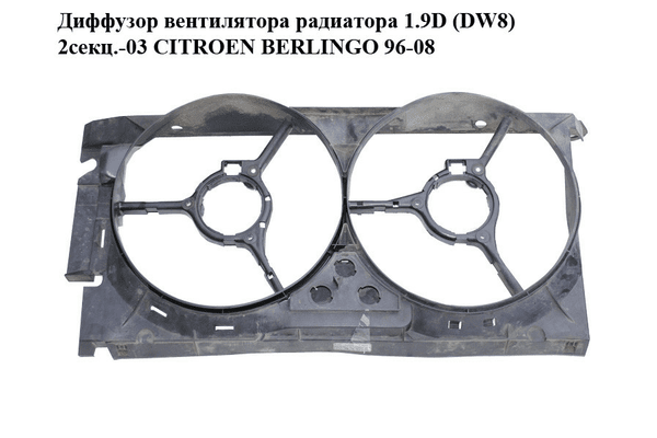 Диффузор вентилятора радиатора 1.9D (DW8) 2секц.-03 CITROEN BERLINGO 96-08 (СИТРОЕН БЕРЛИНГО) (9639525380, - NaVolyni.com
