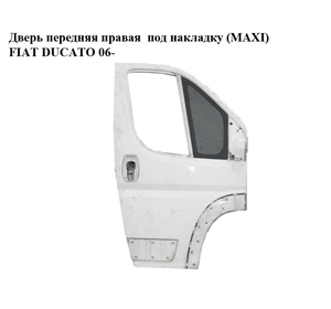 Дверь передняя правая  под накладку (MAXI) FIAT DUCATO 06- (ФИАТ ДУКАТО) (1340563080)