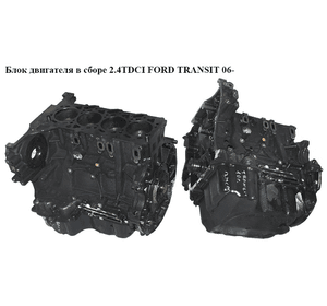 Блок двигателя в сборе 2.4TDCI  FORD TRANSIT 06- (ФОРД ТРАНЗИТ) (JXFA)