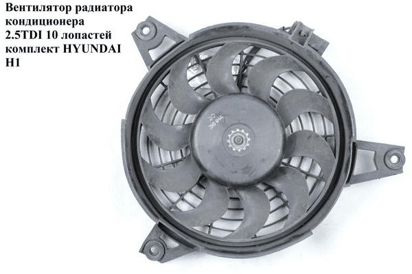 Вентилятор радиатора кондиционера 2.5TDI 10 лопастей комплект HYUNDAI H1 97-04  (ХУНДАЙ H1) (977304A002) - NaVolyni.com