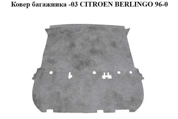 Ковер багажника  -03 CITROEN BERLINGO 96-08 (СИТРОЕН БЕРЛИНГО) (96391525ZU, 7568.Q1, 7568Q1) - NaVolyni.com