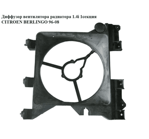 Диффузор вентилятора радиатора 1.4i 1секц. CITROEN BERLINGO 96-08 (СИТРОЕН БЕРЛИНГО) (1308P2, 1308.P2)