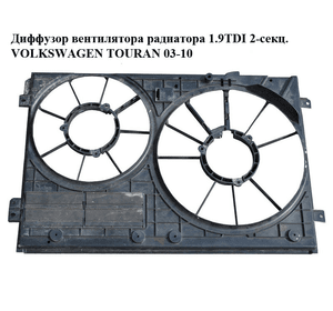 Диффузор вентилятора радиатора 1.9TDI 2-секц. VOLKSWAGEN TOURAN 03-10 (ФОЛЬКСВАГЕН ТАУРАН) (1K0121207T)
