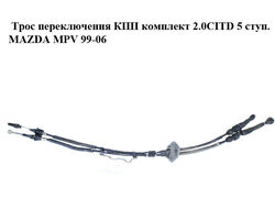 Трос переключения КПП комплект 2.0CITD 5 ступ. MAZDA MPV 99-06 (МАЗДА ) (LD6246500E, LD62-46-500E)