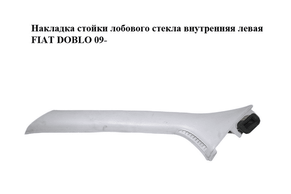 Накладка стойки лобового стекла  внутренняя левая FIAT DOBLO 09-  (ФИАТ ДОБЛО) (735458031) - NaVolyni.com