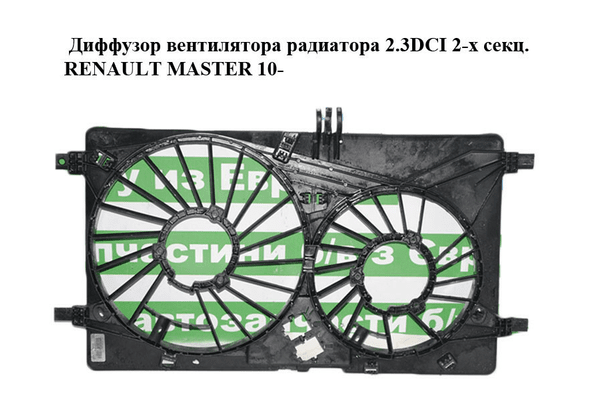 Диффузор вентилятора радиатора 2.3DCI 2-х секц. RENAULT MASTER 10-(РЕНО МАСТЕР) (214812564R, 214810239R) - NaVolyni.com