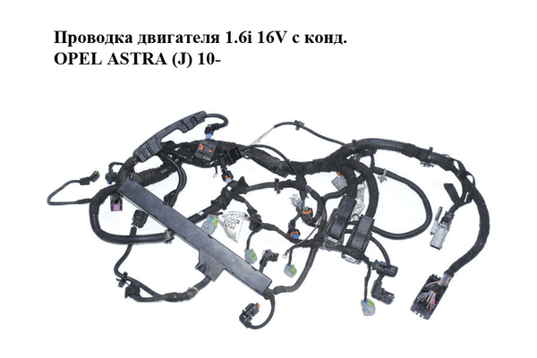 Проводка двигателя 1.6i 16V с конд. OPEL ASTRA (J) 10-  (ОПЕЛЬ АСТРА J) (б/н) - NaVolyni.com