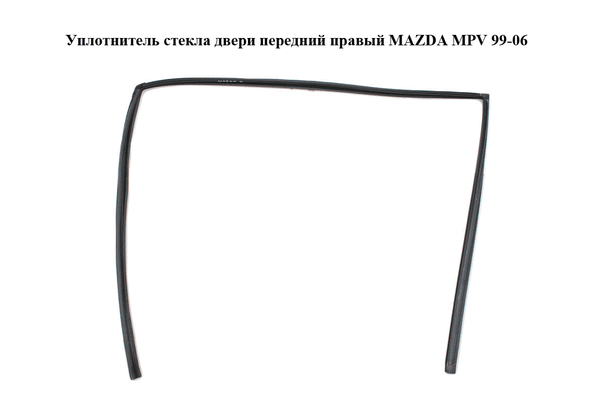 Уплотнитель стекла двери передний правый   MAZDA MPV 99-06 (МАЗДА ) (LC6258605B) - NaVolyni.com