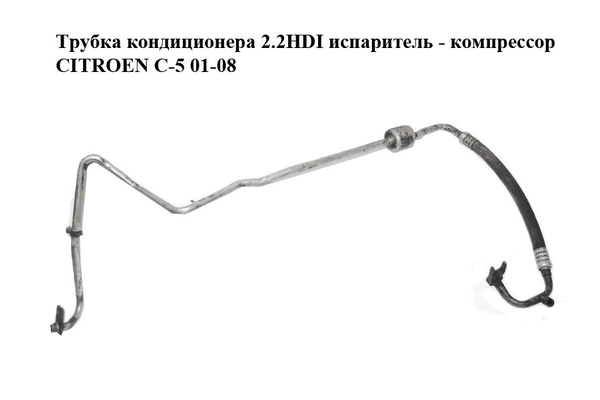 Трубка кондиционера 2.2HDI испаритель - компрессор CITROEN C-5 01-08 (СИТРОЕН Ц-5) (9641427580) - NaVolyni.com