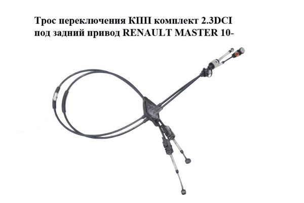 Трос переключения КПП комплект 2.3DCI под задний привод RENAULT MASTER 10-(РЕНО МАСТЕР) (349358506R) - NaVolyni.com