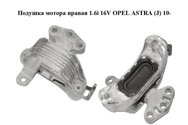 Подушка мотора правая 1.6i 16V  OPEL ASTRA (J) 10-  (ОПЕЛЬ АСТРА J) (13294212) - NaVolyni.com