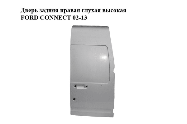 Дверь задняя правая глухая  высокая FORD CONNECT 02-13 (ФОРД КОННЕКТ) (2T14-V40026-CG, 2T14V40026CG, 4413658, - NaVolyni.com