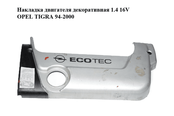 Накладка двигателя декоративная 1.4 16V  OPEL TIGRA 94-2000  (ОПЕЛЬ ТИГРА) (90529959) - NaVolyni.com
