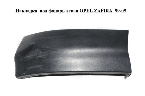 Накладка  под фонарь левая OPEL ZAFIRA  99-05 (ОПЕЛЬ ЗАФИРА) (90597595, 090597595) - NaVolyni.com