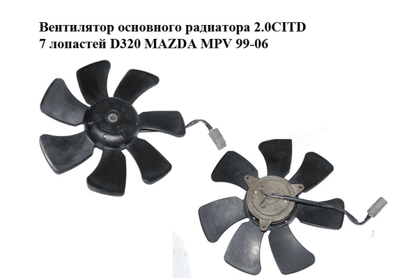 Вентилятор основного радиатора 2.0CITD 7 лопастей D320 MAZDA MPV 99-06 (МАЗДА ) (GY0715140, RF1W15150) - NaVolyni.com