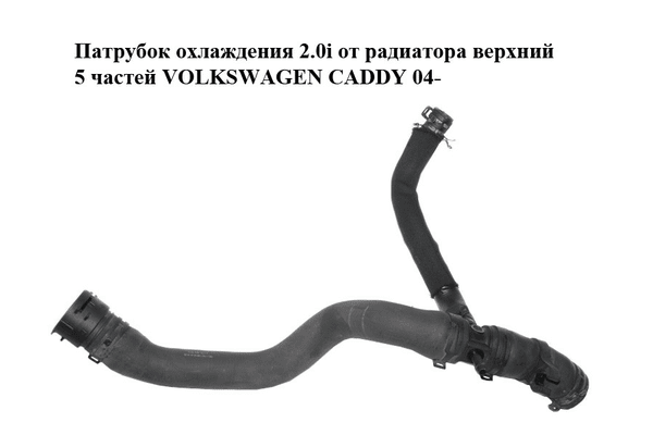 Патрубок охлаждения 2.0i от радиатора верхний 5 частей VOLKSWAGEN CADDY 04- (ФОЛЬКСВАГЕН  КАДДИ) (1T0122101F, - NaVolyni.com