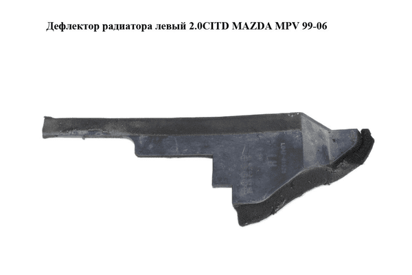 Дефлектор радиатора  левый 2.0CITD MAZDA MPV 99-06 (МАЗДА ) (LD4761529) - NaVolyni.com