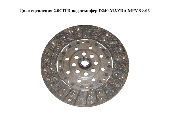 Диск сцепления 2.0CITD под демпфер D240 MAZDA MPV 99-06 (МАЗДА ) (RF2916460) - NaVolyni.com